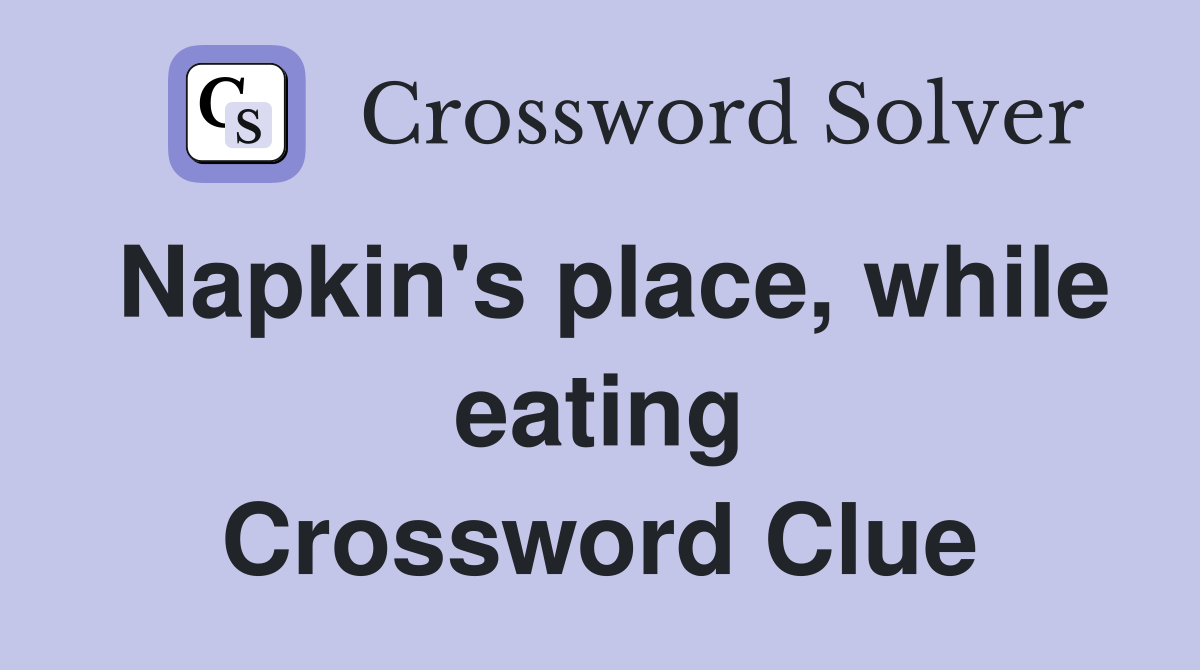 Napkin's place, while eating Crossword Clue