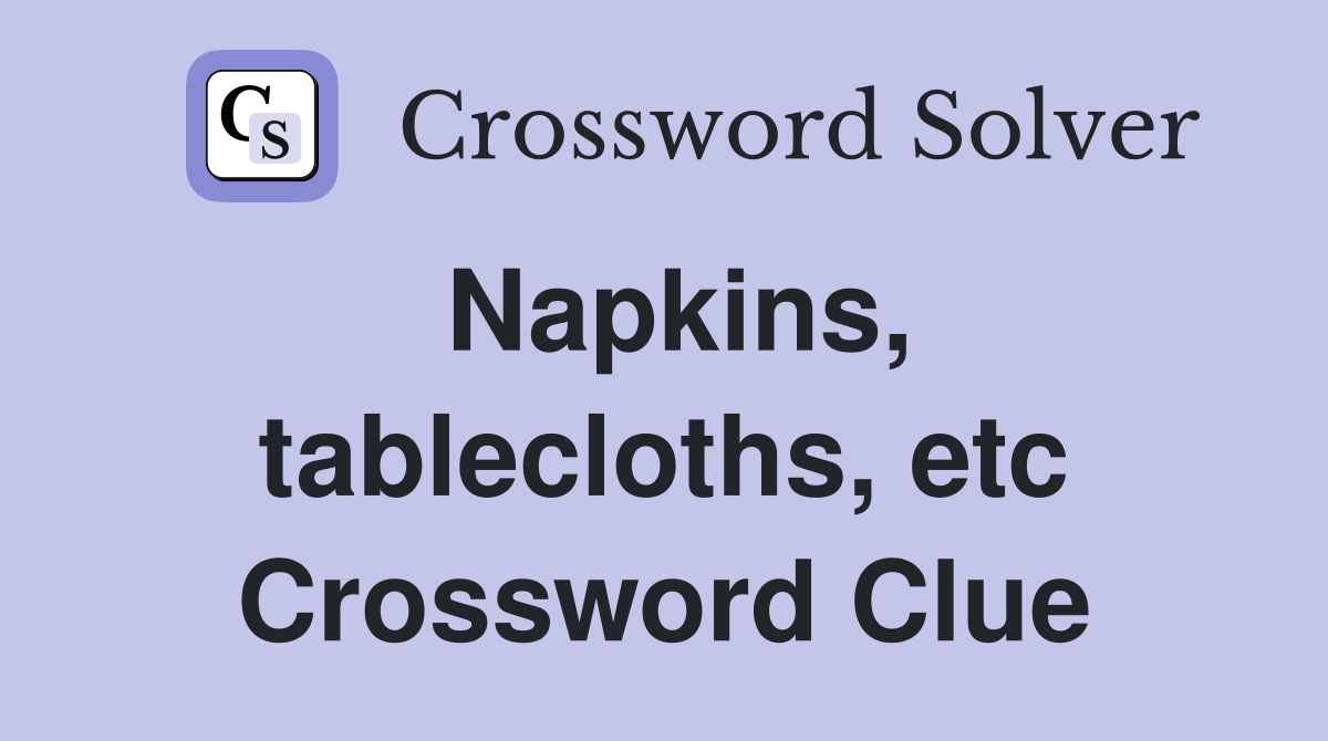 Napkins, tablecloths, etc Crossword Clue