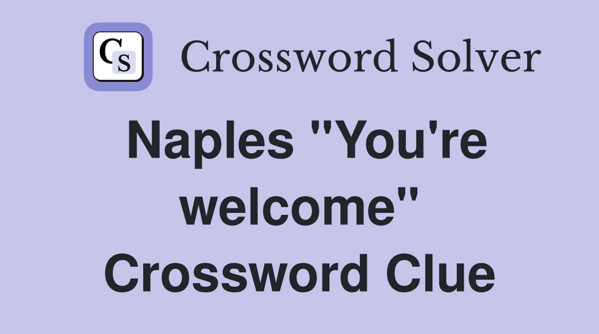 Naples "You're welcome" Crossword Clue