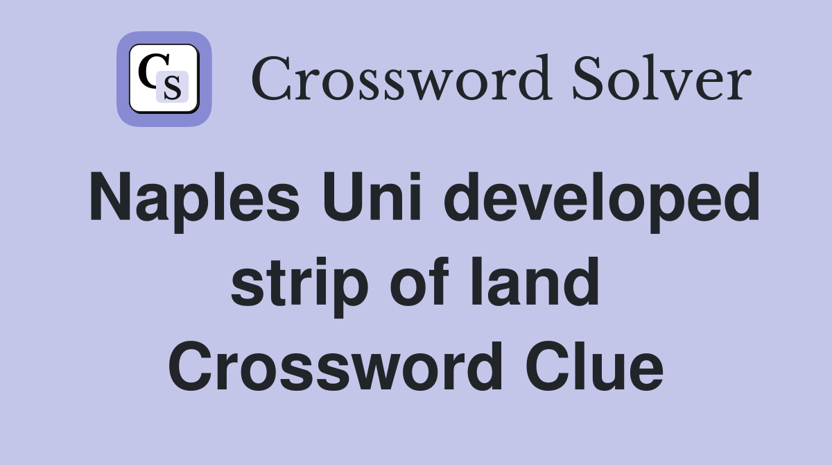Naples Uni developed strip of land Crossword Clue