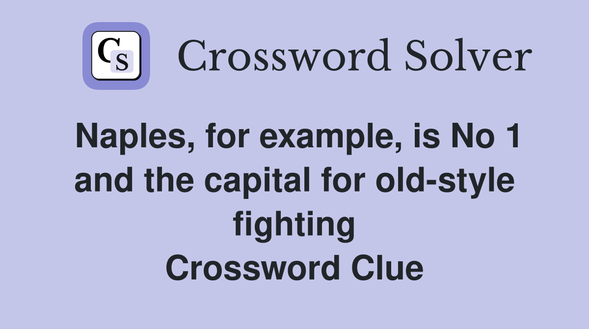 Naples, for example, is No 1 and the capital for old-style fighting Crossword Clue
