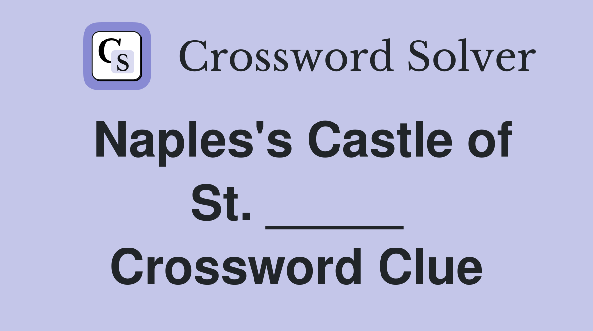 Naples's Castle of St. _____ Crossword Clue