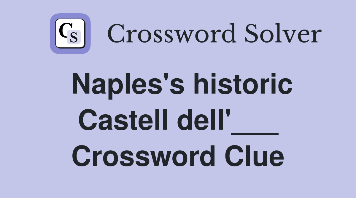 Naples's historic Castell dell'___ Crossword Clue