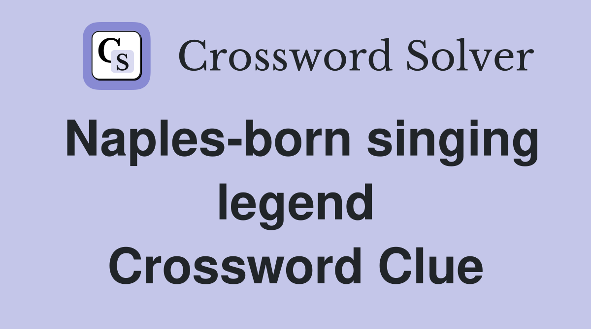 Naples-born singing legend Crossword Clue