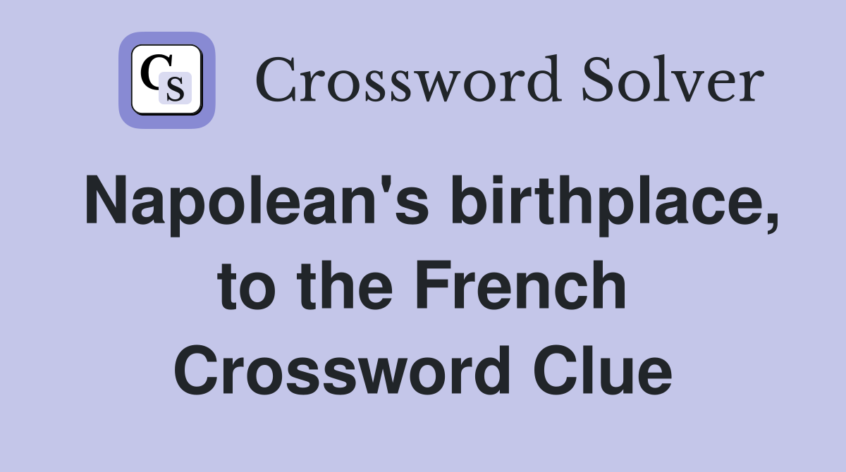Napolean's birthplace, to the French Crossword Clue