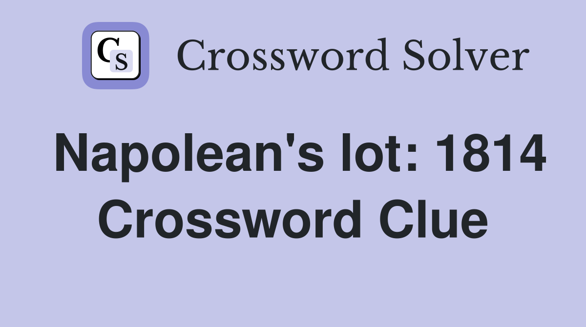 Napolean's lot: 1814 Crossword Clue