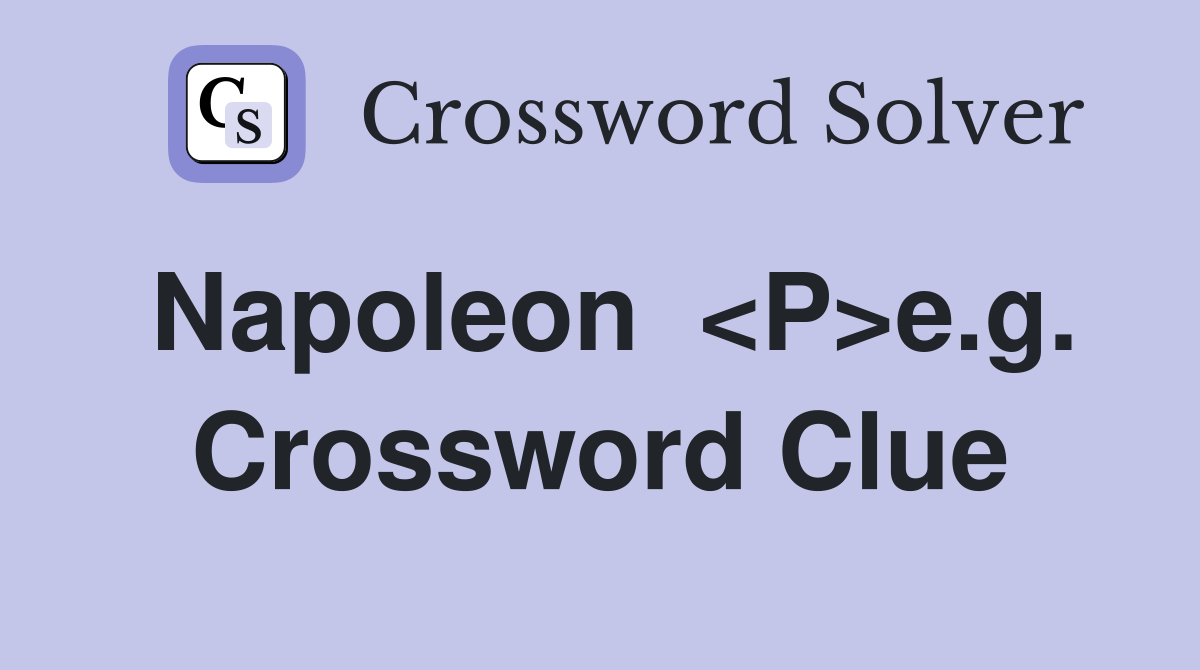Napoleon  <P>e.g. Crossword Clue