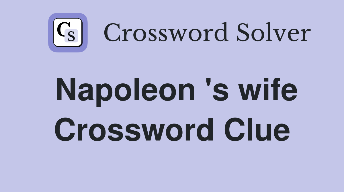 Napoleon 's wife Crossword Clue