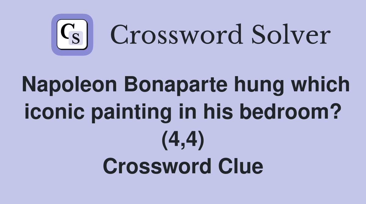 Napoleon Bonaparte hung which iconic painting in his bedroom? (4,4) Crossword Clue