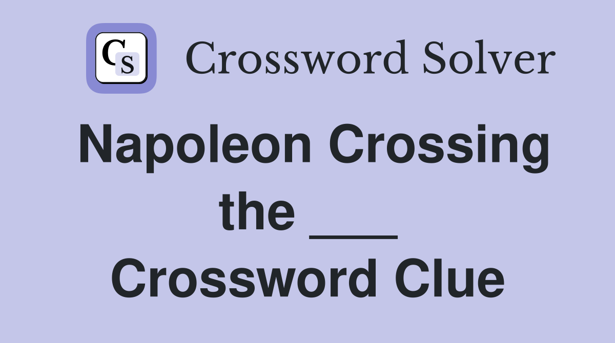 Napoleon Crossing the ___ Crossword Clue