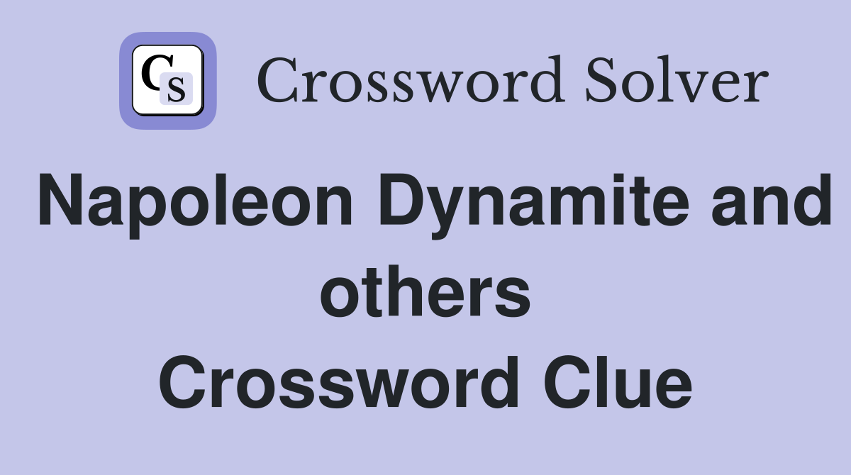 Napoleon Dynamite and others Crossword Clue