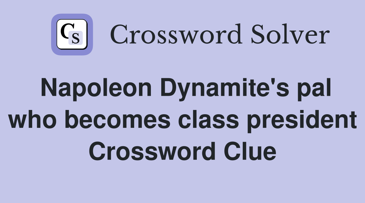 Napoleon Dynamite's pal who becomes class president Crossword Clue