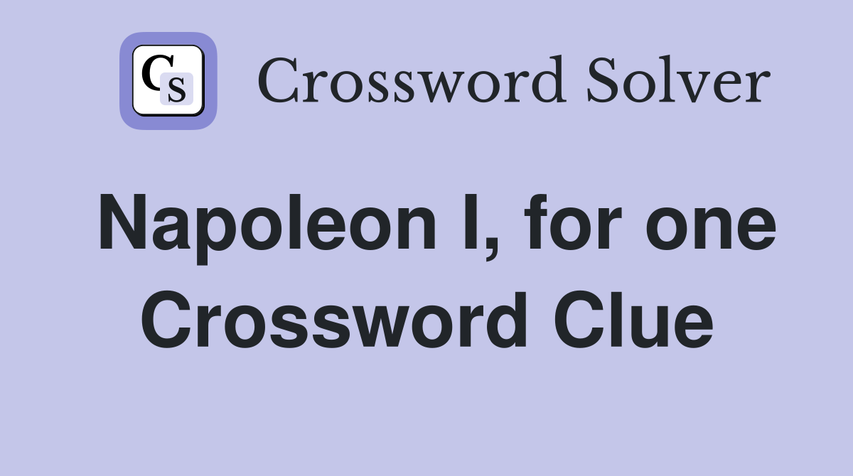 Napoleon I, for one Crossword Clue