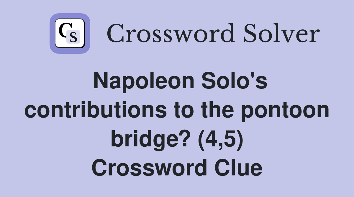 Napoleon Solo's contributions to the pontoon bridge? (4,5) Crossword Clue