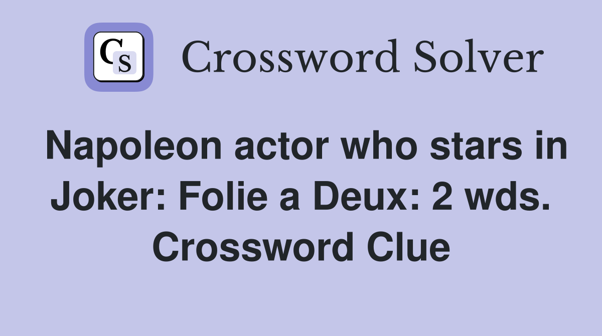 Napoleon actor who stars in Joker: Folie a Deux: 2 wds. Crossword Clue