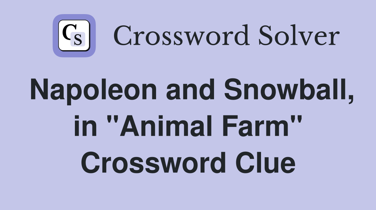 Napoleon and Snowball, in "Animal Farm" Crossword Clue