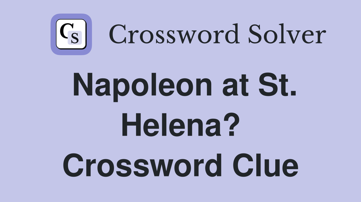 Napoleon at St. Helena? Crossword Clue