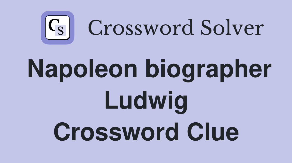 Napoleon biographer Ludwig Crossword Clue