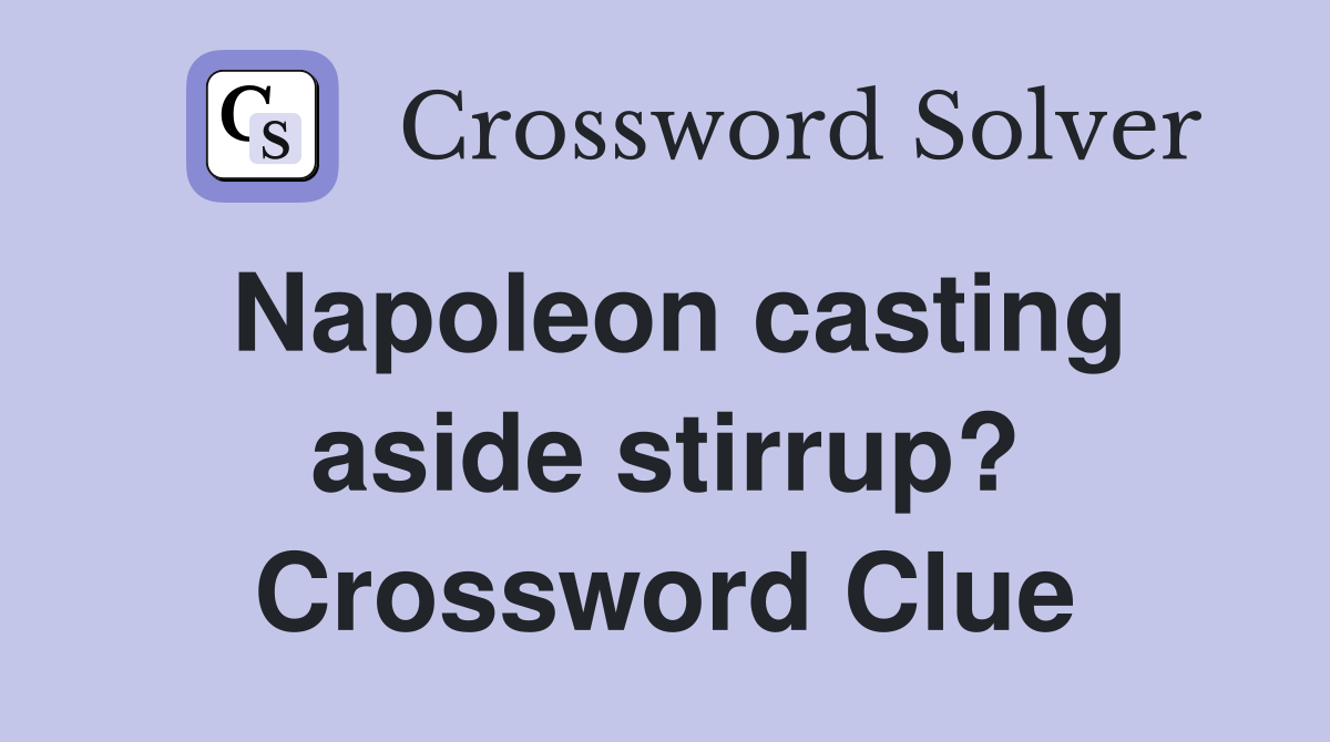Napoleon casting aside stirrup? Crossword Clue