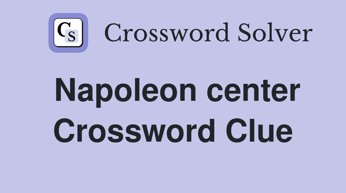Napoleon center Crossword Clue