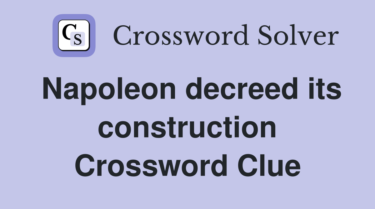 Napoleon decreed its construction Crossword Clue