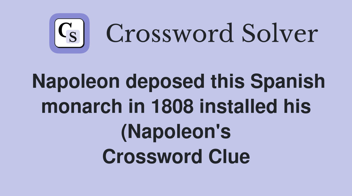 Napoleon deposed this Spanish monarch in 1808 installed his (Napoleon #39 s Napoleon deposed this Spanish monarch in 1808 installed his (Napoleon #39 s