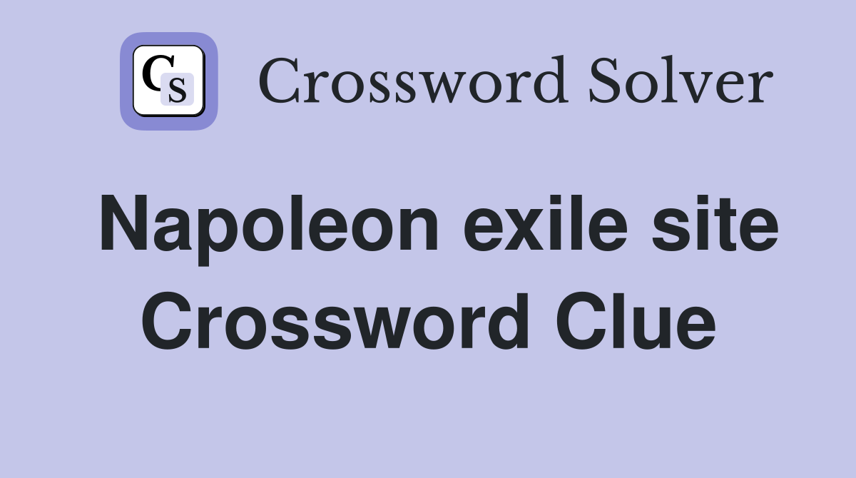 Napoleon exile site Crossword Clue