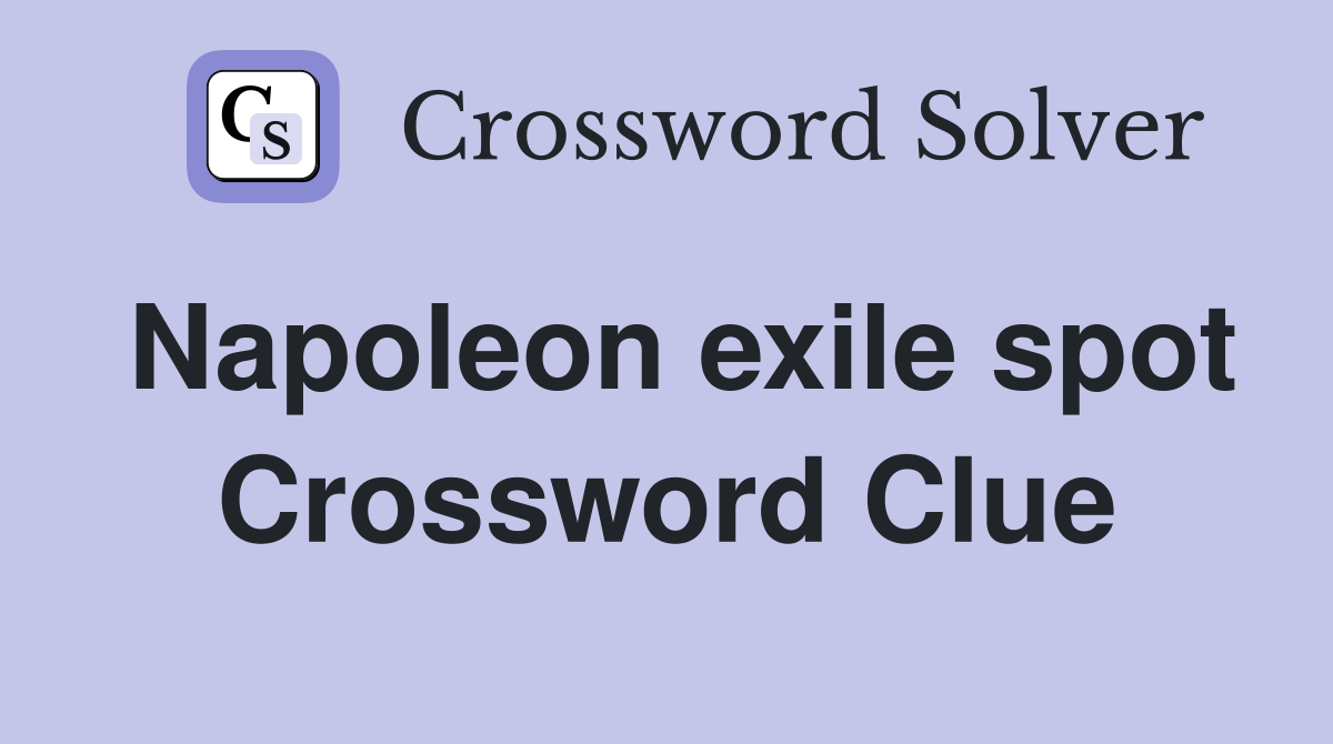 Napoleon exile spot Crossword Clue