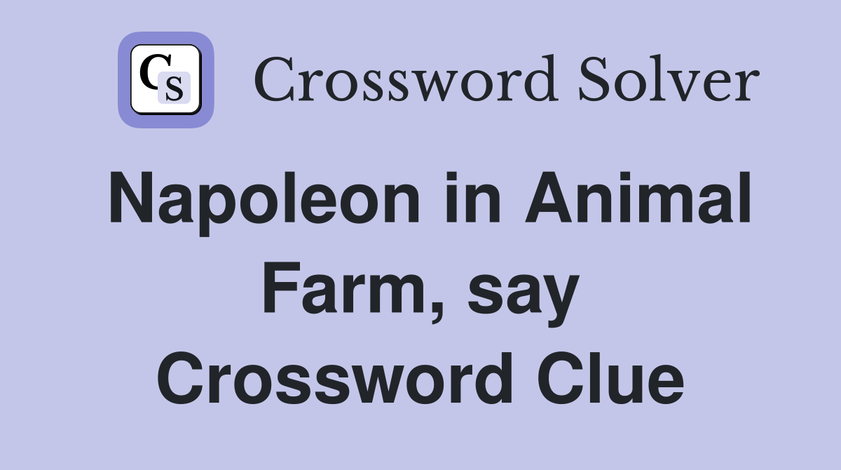Napoleon in Animal Farm, say Crossword Clue