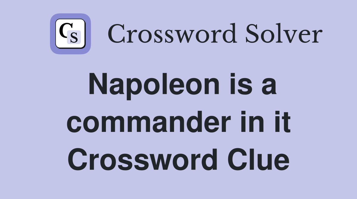 Napoleon is a commander in it Crossword Clue