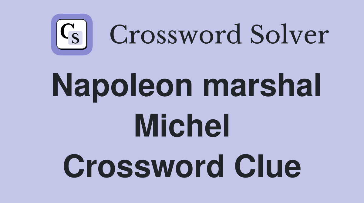 Napoleon marshal Michel Crossword Clue