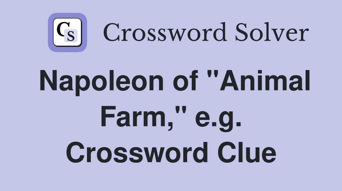 Napoleon of "Animal Farm," e.g. Crossword Clue