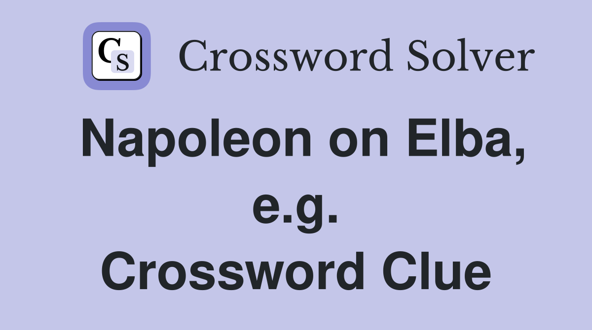 Napoleon on Elba, e.g. Crossword Clue