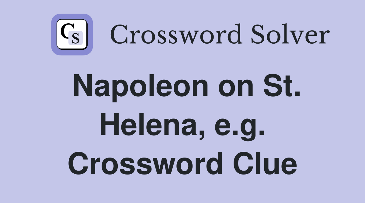 Napoleon on St. Helena, e.g. Crossword Clue