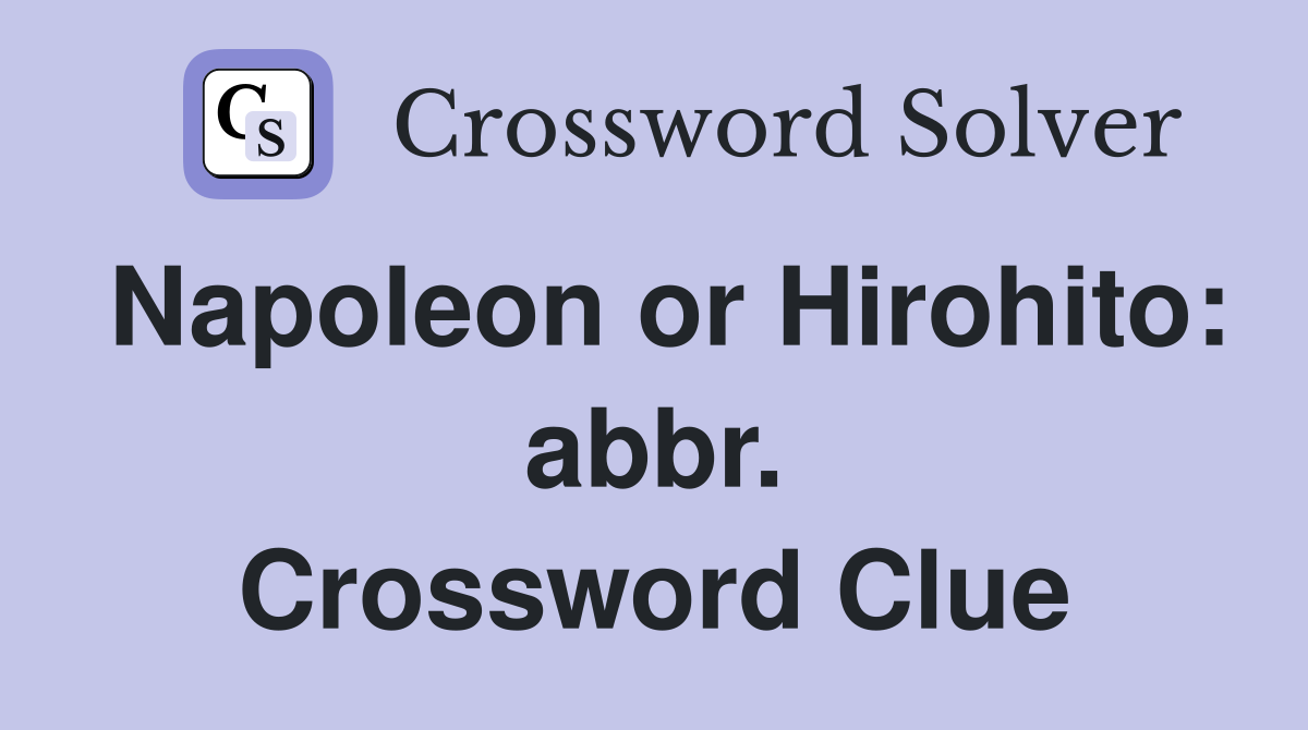 Napoleon or Hirohito: abbr. Crossword Clue