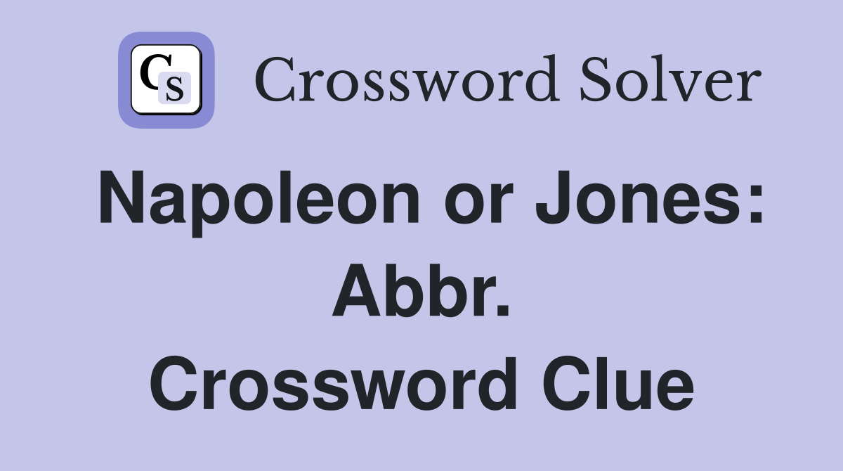 Napoleon or Jones: Abbr. Crossword Clue