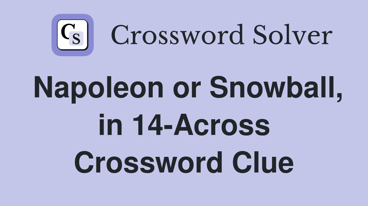 Napoleon or Snowball, in 14-Across Crossword Clue
