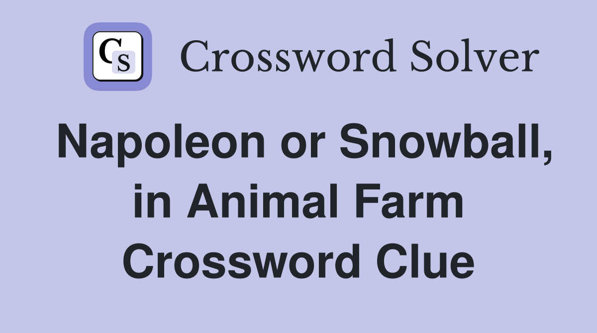 Napoleon or Snowball, in Animal Farm Crossword Clue