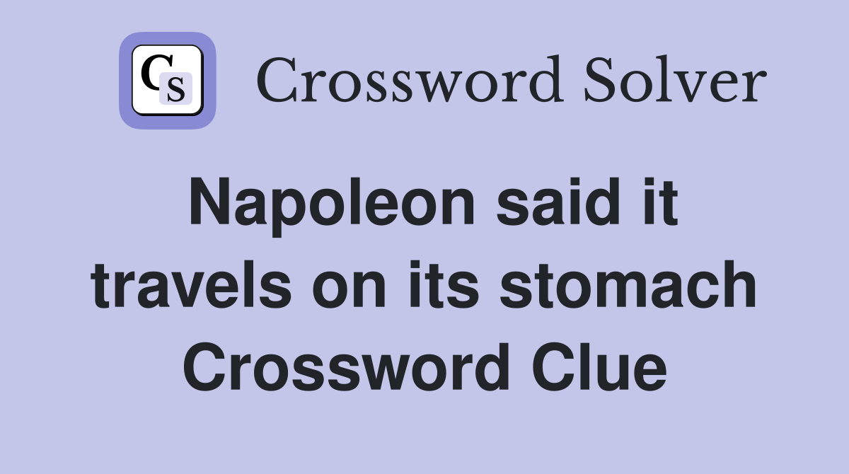 Napoleon said it travels on its stomach Crossword Clue