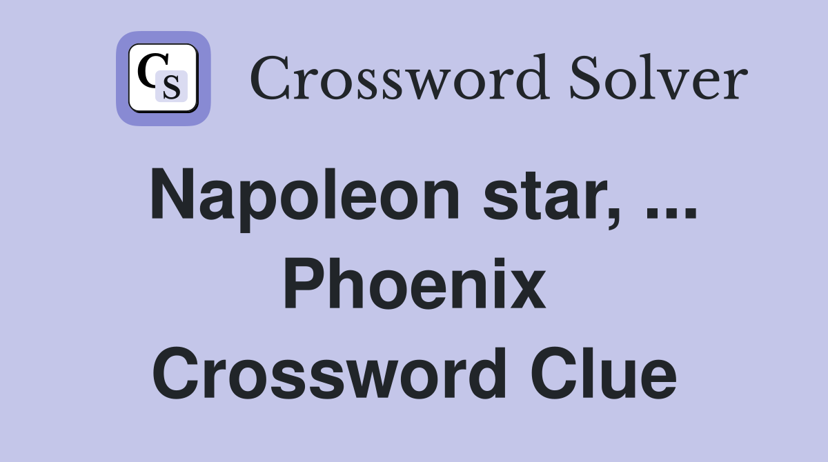 Napoleon star, ... Phoenix Crossword Clue