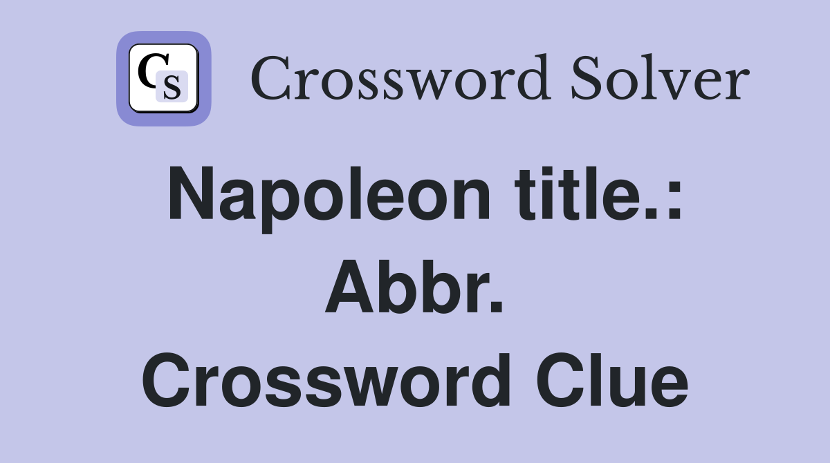 Napoleon title.: Abbr. Crossword Clue