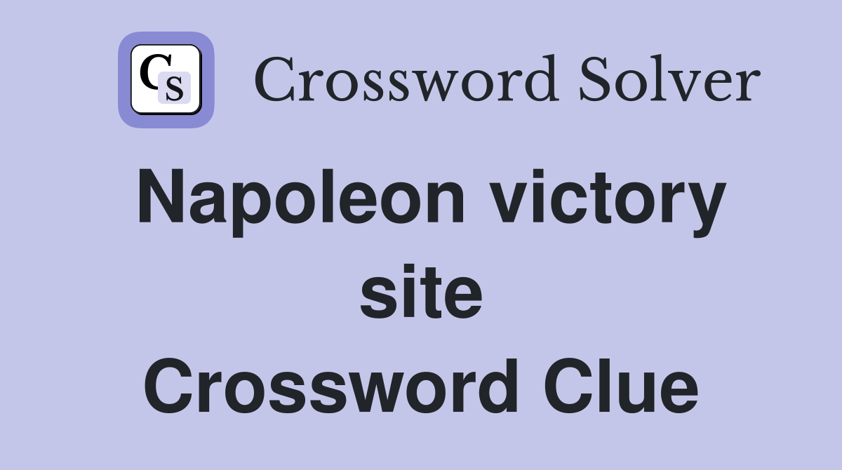 Napoleon victory site Crossword Clue