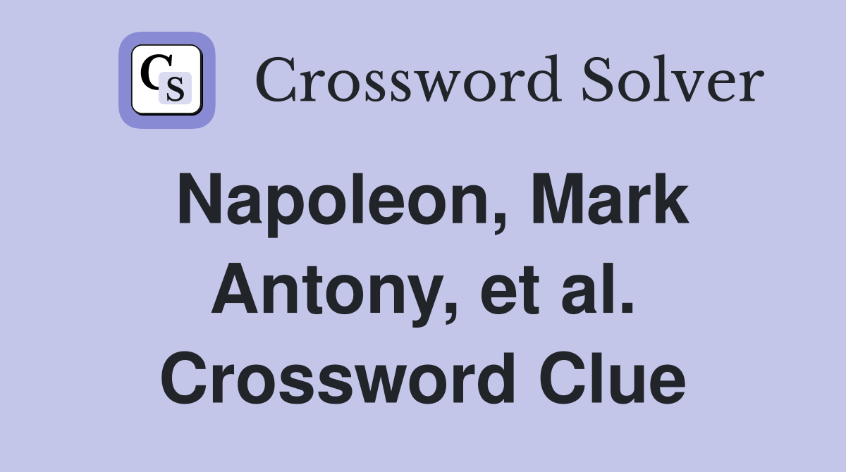 Napoleon, Mark Antony, et al. Crossword Clue