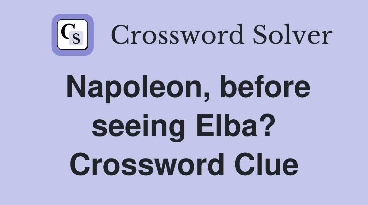 Napoleon, before seeing Elba? Crossword Clue