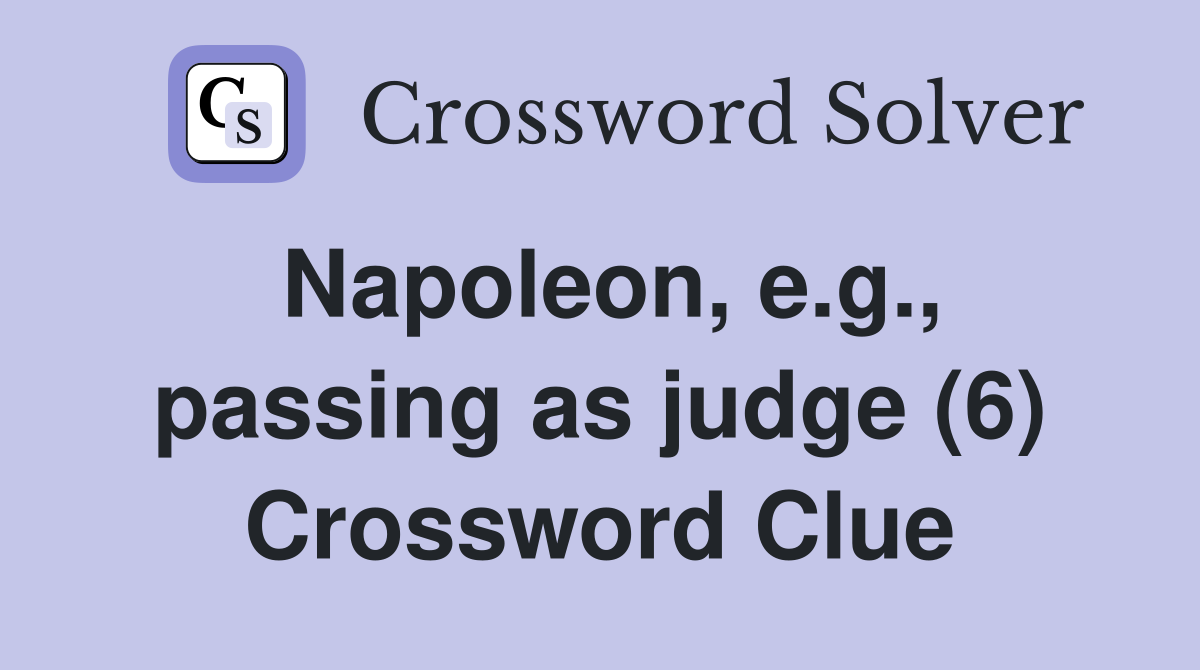 Napoleon, e.g., passing as judge (6) Crossword Clue