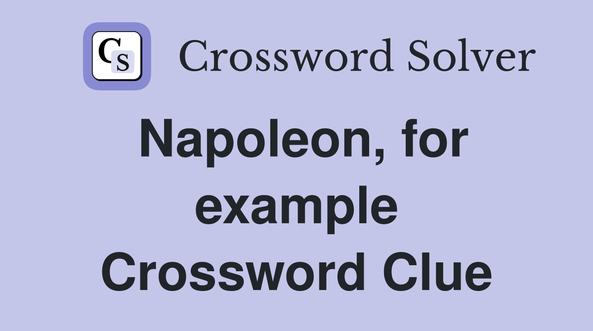 Napoleon, for example Crossword Clue