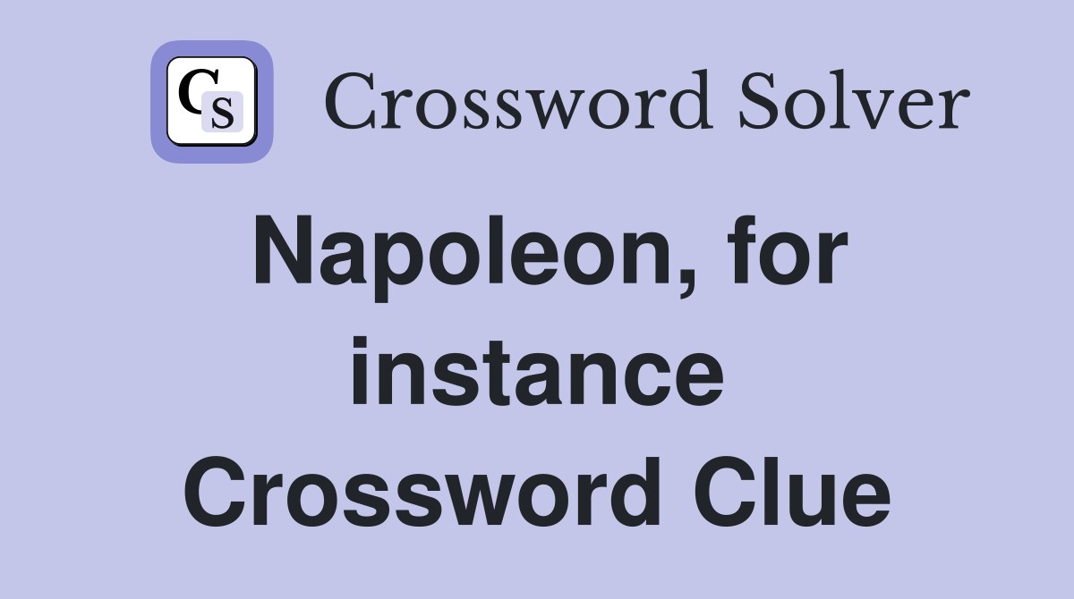 Napoleon, for instance Crossword Clue