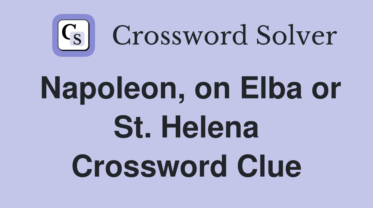 Napoleon, on Elba or St. Helena Crossword Clue