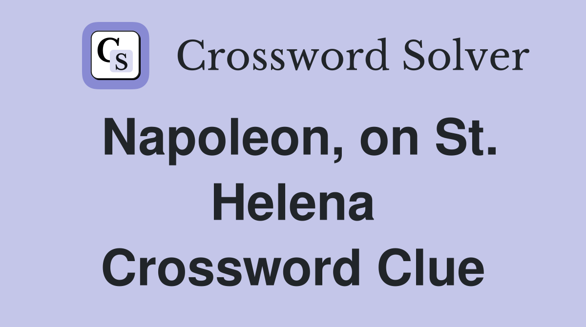 Napoleon, on St. Helena Crossword Clue
