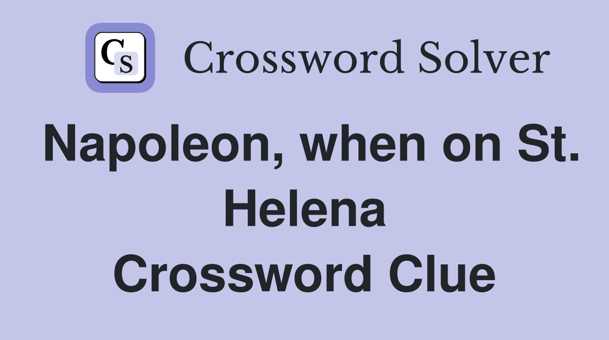 Napoleon, when on St. Helena Crossword Clue